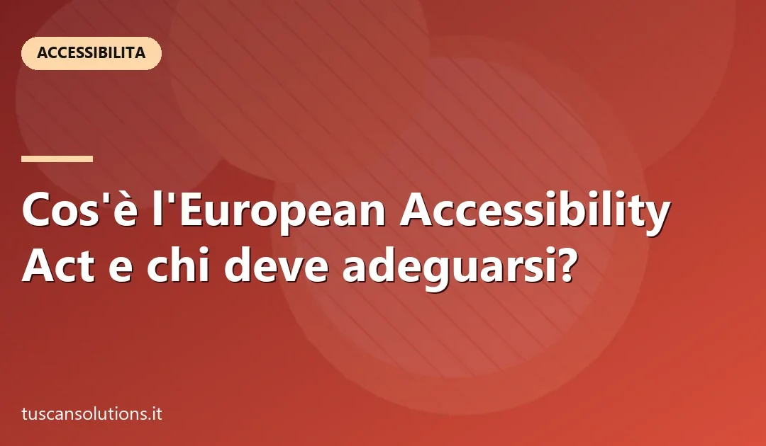 Cos’è l’European Accessibility Act e chi deve adeguarsi?